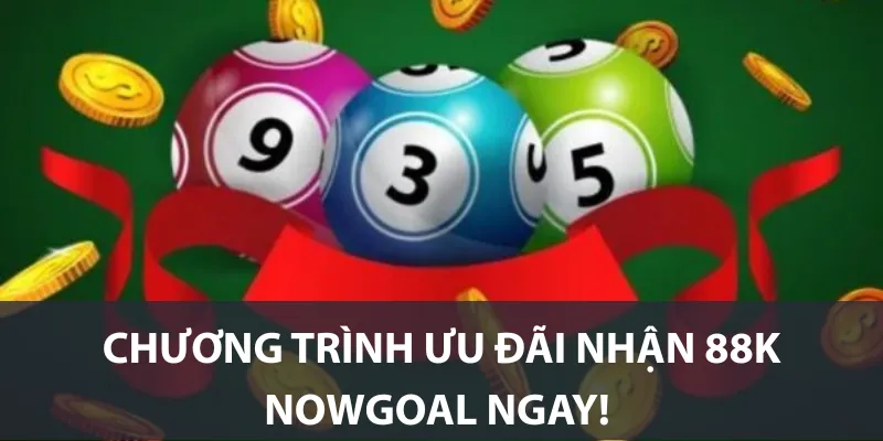 Chương trình ưu đãi nhận 88k Nowgoal ngay!