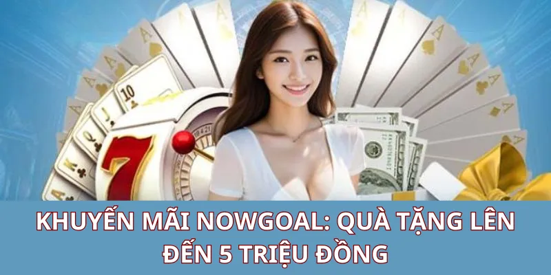 Giới thiệu chương trình khuyến mãi Nowgoal