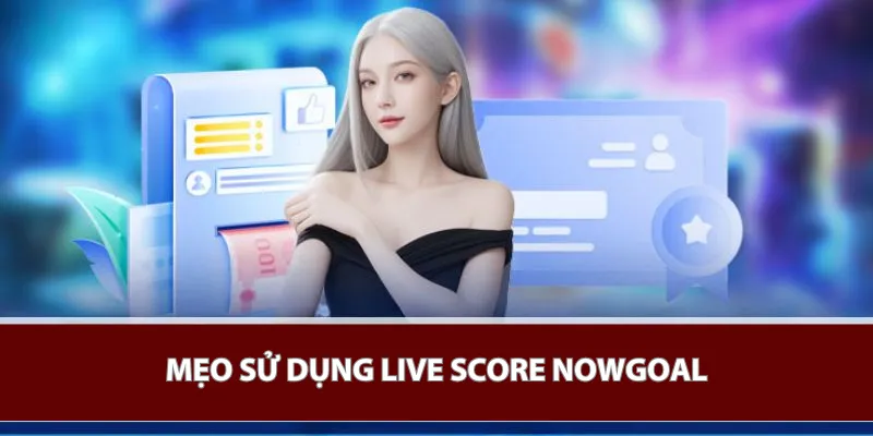 Mẹo sử dụng Live Score Nowgoal